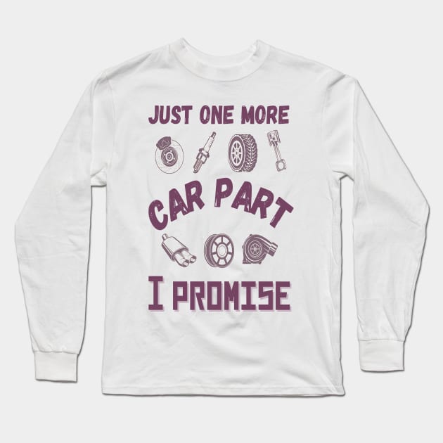 Just one more car part I promise, Funny car parts lover Long Sleeve T-Shirt by JustBeSatisfied